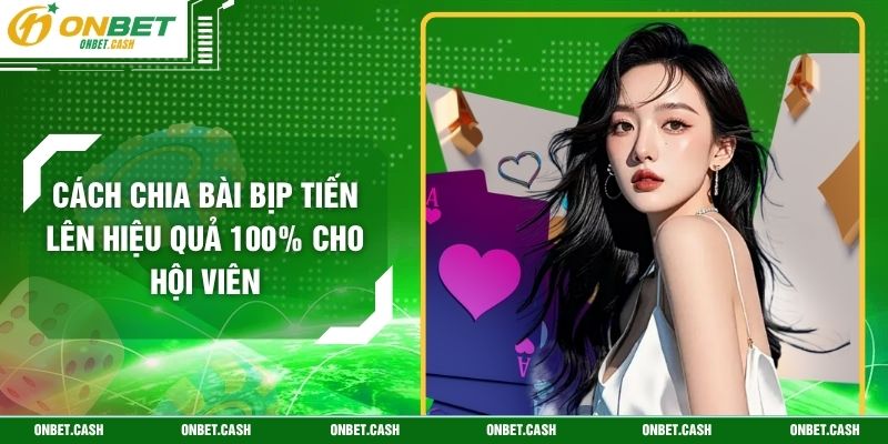Cách Chia Bài Bịp Tiến Lên Hiệu Quả 100% Cho Hội Viên 2 Cách Chia Bài Bịp Tiến Lên Hiệu Quả 100% Cho Hội Viên