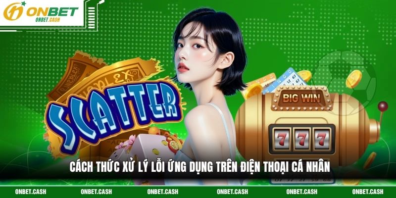 Cách thức xử lý lỗi ứng dụng trên điện thoại cá nhân