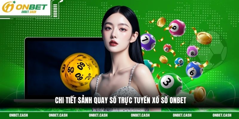 Chi tiết sảnh quay số trực tuyến xổ số Onbet