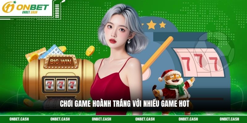 Chơi game hoành tráng với nhiều game hot
