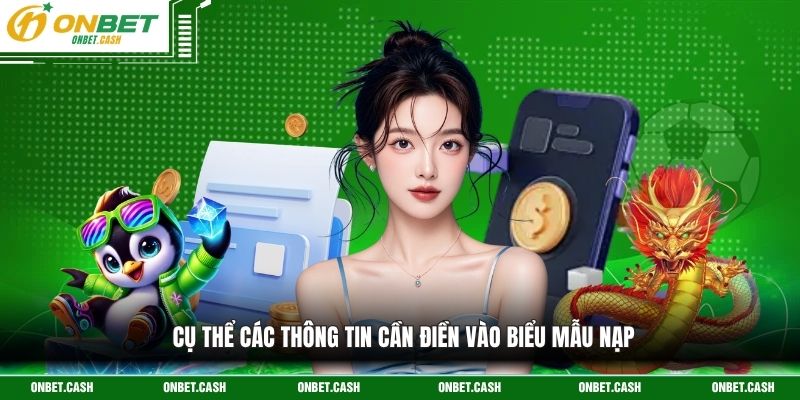 Nạp Tiền Onbet Cung Cấp Phương Thức Thanh Toán Uy Tín 3 Cụ thể các thông tin cần điền vào biểu mẫu nạp