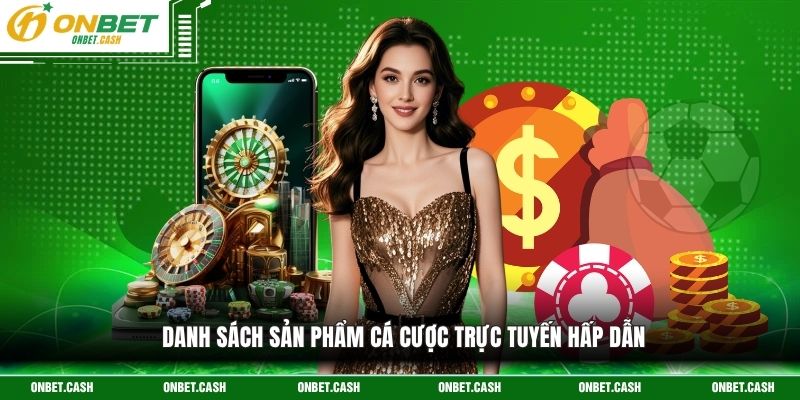 Danh sách sản phẩm cá cược trực tuyến hấp dẫn