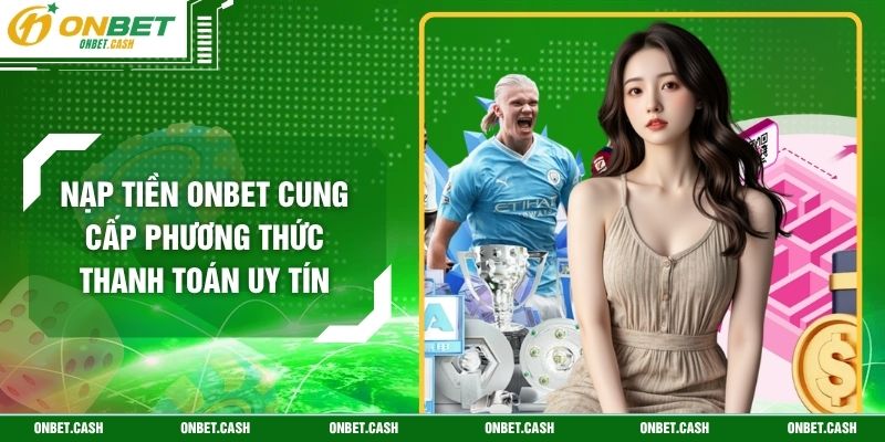Nạp Tiền Onbet Cung Cấp Phương Thức Thanh Toán Uy Tín 3 Nạp Tiền Onbet Cung Cấp Phương Thức Thanh Toán Uy Tín