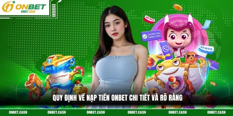Nạp Tiền Onbet Cung Cấp Phương Thức Thanh Toán Uy Tín 2 Quy định về nạp tiền Onbet chi tiết và rõ ràng