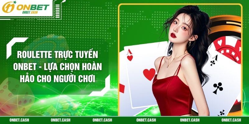 Roulette Trực Tuyến Onbet - Lựa Chọn Hoàn Hảo Cho Người Chơi 3 Roulette Trực Tuyến Onbet - Lựa Chọn Hoàn Hảo Cho Người Chơi