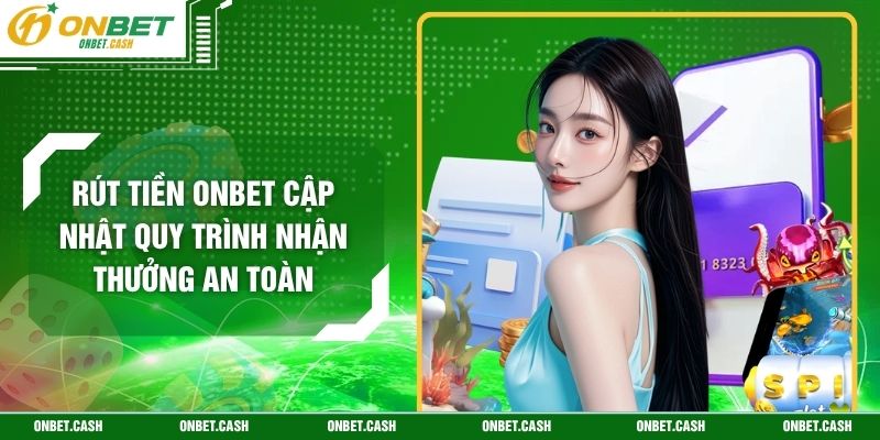 Rút Tiền Onbet Cập Nhật Quy Trình Nhận Thưởng An Toàn 2 Rút Tiền Onbet Cập Nhật Quy Trình Nhận Thưởng An Toàn