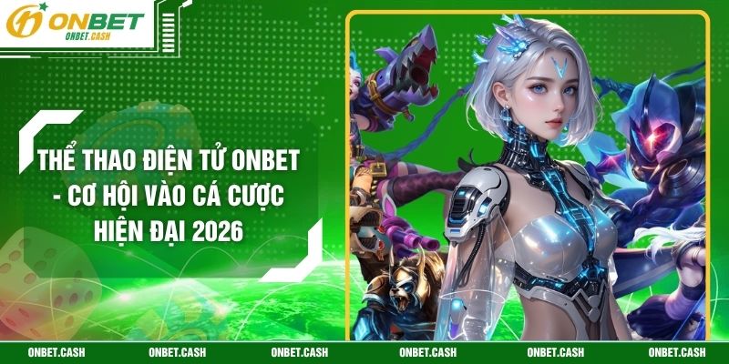 Thể Thao Điện Tử Onbet - Cơ Hội Vào Cá Cược Hiện Đại 2026 2 Thể Thao Điện Tử Onbet - Cơ Hội Vào Cá Cược Hiện Đại 2026