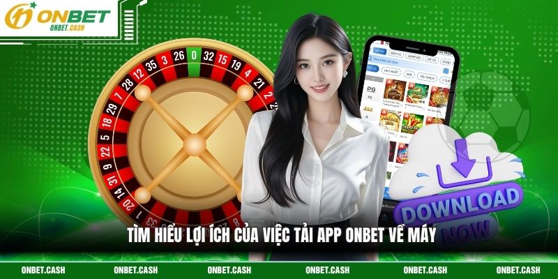 Tải App Onbet Hỗ Trợ Hội Viên Thao Tác Ổn Định Mượt Mà 2 Tìm hiểu lợi ích của việc tải app Onbet về máy