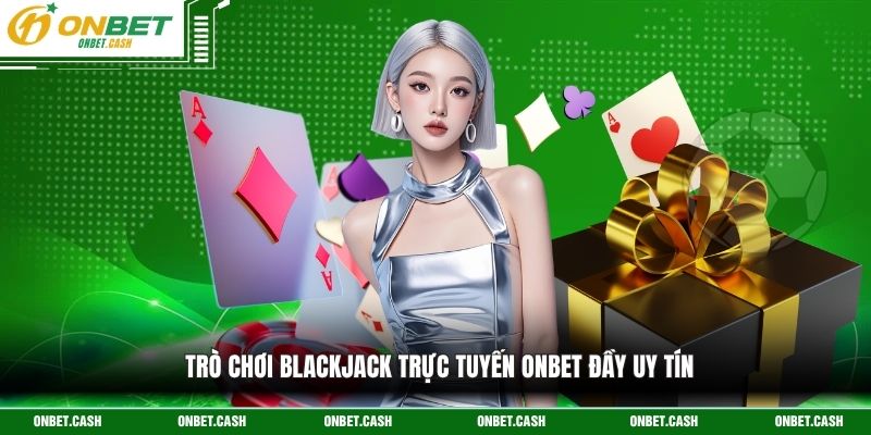 Blackjack Trực Tuyến Onbet – Game Giải Trí Đẳng Cấp 2026 2 Trò chơi blackjack trực tuyến Onbet đầy uy tín